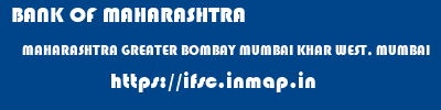 BANK OF MAHARASHTRA  MAHARASHTRA GREATER BOMBAY MUMBAI KHAR WEST, MUMBAI  ifsc code